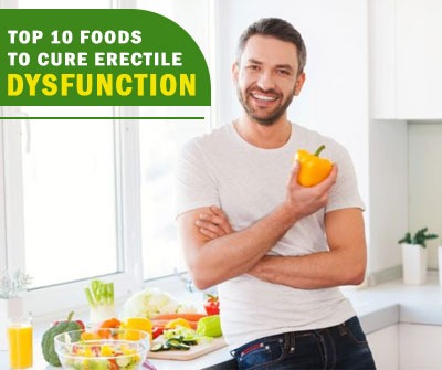 Top 10 Foods to Cure Erectile Dysfunction